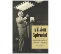 A Vision Splendid: The Discourses Of David O. Mckay