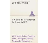 A Visit To The Monastery Of La Trappe In 1817 With Notes Taken During A Tour Through Le Perche, Normandy, Bretagne, Poitou, Anjou, Le Bocage, ... Coloured Engravings, From Drawings Made