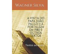 A VISITA DO PAPA JOÃO PAULO II A FORTALEZA EM 1980 E OUTROS TEXTOS: Textos ao acaso