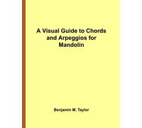 A Visual Guide to Chords and Arpeggios for Mandolin: A Reference Text for Classical, Blues and Jazz Chords/Arpeggios