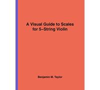 A Visual Guide to Scales for 5-String Violin: A Reference Text for Classical, Modal, Blues, Jazz and Exotic Scales