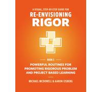 A Visual, Step-By-Step Guide for Re-Envisioning Rigor: Powerful Routines for Promoting Rigorous Problem- and Project-Based Learning