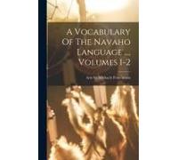 A Vocabulary Of The Navaho Language ..., Volumes 1-2