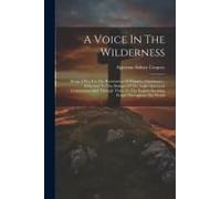 A Voice In The Wilderness: Being A Plea For The Restoration Of Primitive Christianity: Addressed To The Bishops Of The Anglo-American Communion A