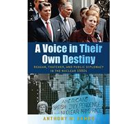 A Voice in Their Own Destiny: Reagan, Thatcher, and Public Diplomacy in the Nuclear 1980s