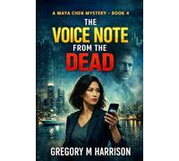 A Voice Note From The Dead: A Maya Chen Mystery - Book 4