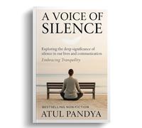 A Voice of Silence': Exploring the Deep Significance of Silence in Our Lives and Communication-Embracing Tranquility