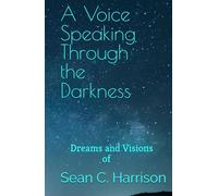 A Voice Speaking Through the Darkness: Dreams and Visions of Sean C. Harrison