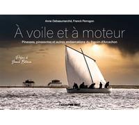 À voile et à moteur Pinasses, pinassotes et autres embarcations du Bassin d'Arcachon - Anne Debeaumarché - Sud-Ouest - relié - Beau livre