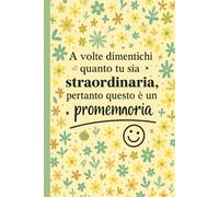 A volte dimentichi quanto tu sia straordinaria, pertanto questo è un promemoria: Scrittura quotidiana per donne, studentesse, insegnanti e ... organizzazione, studio e crescita interiore