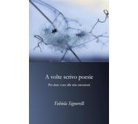 A volte scrivo poesie: Per dare voce alle mie emozioni