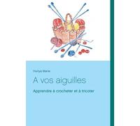 A Vos Aiguilles - Apprendre À Crocheter Et À Tricoter