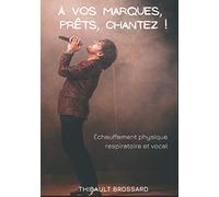 À vos marques, prêts, chantez !: Échauffement physique respiratoire et vocal