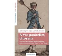 A Vos Poubelles Citoyens ! - Environnement Urbain, Salubrité Publique Et Investissement Civique (Paris, Xvie-Xviiie Siècle)