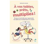 A Vos Tables, Prêts, Multipliez ! - 25 Jeux Et Techniques Pour Apprendre Les Tables Multiplication + Ressources Numériques