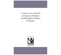 A Voter's Version Of The Life And Character Of Stephen Arnold Douglas. By Robert B. Warden.