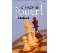 A vous de jouer ! Recommandé par la Fédération française des échecs - Chris Ward - Olibris - broché - Guide