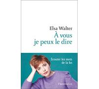 Elsa Walter – À vous je peux le dire – Écouter les mots de la fin – Broché