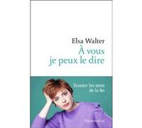 Elsa Walter – À vous je peux le dire – Écouter les mots de la fin – Broché