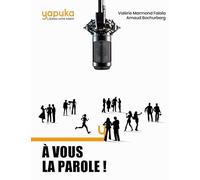 À vous la parole !: Les secrets et techniques de 15 experts de la Prise de parole en public