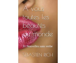 A vous toutes les beautés du monde: 31 Nouvelles sans verbe