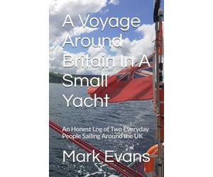 A Voyage Around Britain In A Small Yacht: A True and Honest Log of Two Everyday People Sailing Around the UK