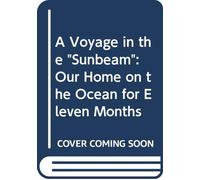 A Voyage in the "Sunbeam": Our Home on the Ocean for Eleven Months