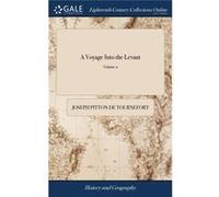 A Voyage Into the Levant Performd by Command of the Late French King. Containing the Ancient and Modern State of the Islands of the Archipelago of 3 Volum Joseph Pitton de TournefortJoseph Pitton de T