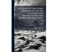 A Voyage Of Discovery And Research In The Southern And Antarctic Regions, During The Years 1839 - 43