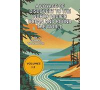 A Voyage of Discovery to the North Pacific Ocean and Round the World: Volumes 1-3