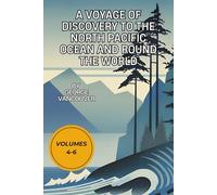 A Voyage of Discovery to the North Pacific Ocean, and Round the World: Volumes 4-6