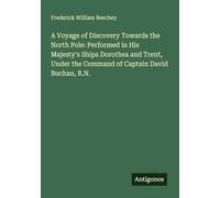 A Voyage of Discovery Towards the North Pole: Performed in His Majesty's Ships Dorothea and Trent, Under the Command of Captain David Buchan, R.N.