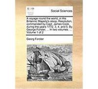 A Voyage Round the World, in His Britannic Majesty's Sloop, Resolution, Commanded by Capt. James Cook, During the Years 1772, 3, 4, and 5. by George Forster, Georg (Auteur)