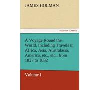 A Voyage Round The World, Including Travels In Africa, Asia, Australasia, America, Etc., Etc., From 1827 To 1832