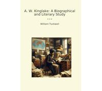 A. W. Kinglake: A Biographical and Literary Study