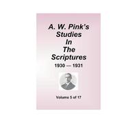 A.W. Pink''s Studies In The Scriptures - 1930-31, Volume 5 Of 17