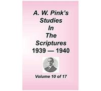 A. W. Pink's Studies In The Scriptures, Volume 10