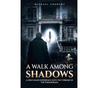 A Walk Among Shadows: A First-Hand Experience into the Terrors of the Paranormal