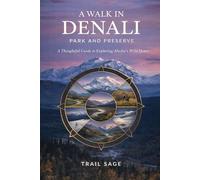A Walk in Denali Park and Preserve: A Thoughtful Guide to Exploring Alaska’s Wild Heart