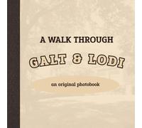 A Walk Through Galt & Lodi: An Original Photobook