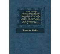 A Walk Through Leicester: Being a Guide to Strangers: Containing a Description of the Town and Its Environs, with Remarks Upon Its History and Antiquities ... - Primary Source Edition