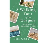 A Walking Tour of the Gospels: Experience the Life and Lessons of Jesus