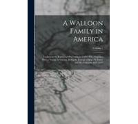 A Walloon Family In America: Lockwood De Forest And His Forbears 1500-1848: Together With A Voyage To Guiana, Being The Journal Of Jesse De Forest