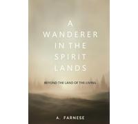 A Wanderer in the Spirit Lands: Beyond the Land of the Living