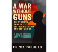 A War Without Guns: The Synthetic Drug Crisis Destroying Liberia and West Africa-A Call to National Awakening