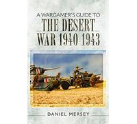 A Wargamer's Guide to the Desert War 1940 1943