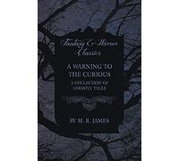 A Warning To The Curious - A Collection Of Ghostly Tales (Fantasy And Horror Classics)