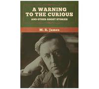 A Warning To The Curious And Other Ghost Stories