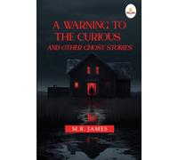 A Warning to the Curious, and Other Ghost Stories