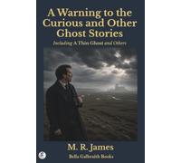 A Warning to the Curious and Other Ghost Stories: Including A Thin Ghost and Others